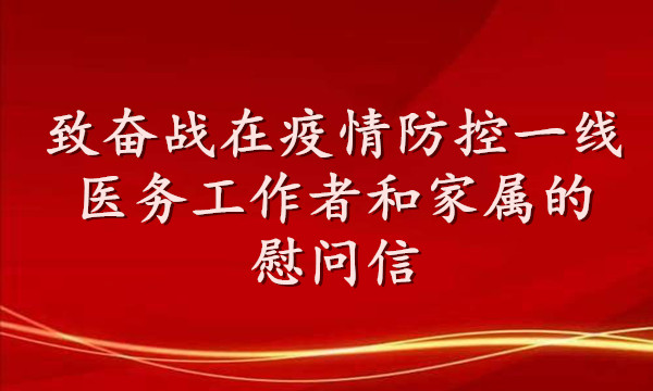 致奋战在疫情防控一线医务工作者  和家属的慰问信