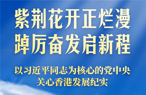 紫荆花开正烂漫 踔厉奋发启新程——以习近平同志为核心的党中央关心香港发展纪实