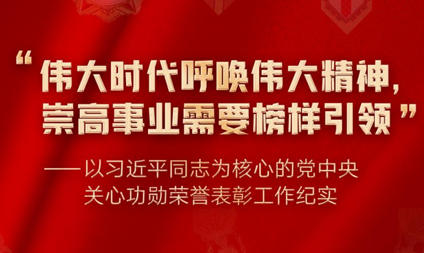 “伟大时代呼唤伟大精神，崇高事业需要榜样引领”——以习近平同志为核心的党中央关心功勋荣誉表彰工作纪实