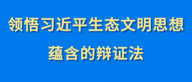 第一观察︱领悟习近平生态文明思想蕴含的辩证法